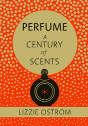 Perfume: A Century of Scents by Lizzie Ostrom